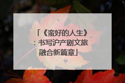 《蛮好的人生》：书写沪产剧文旅融合新篇章