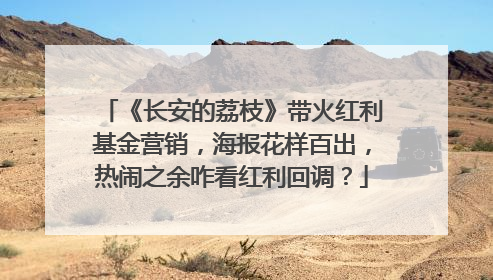 《长安的荔枝》带火红利基金营销，海报花样百出，热闹之余咋看红利回调？