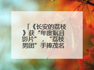 《长安的荔枝》获“年度瞩目影片”，“荔枝男团”手捧茂名荔枝走红毯