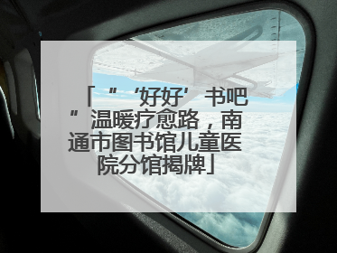 “‘好好’书吧”温暖疗愈路，南通市图书馆儿童医院分馆揭牌