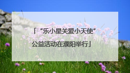 “乐小星关爱小天使”公益活动在濮阳举行