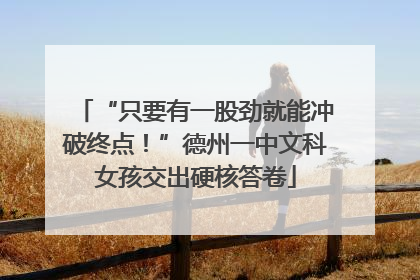 “只要有一股劲就能冲破终点！”德州一中文科女孩交出硬核答卷