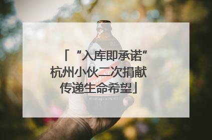 “入库即承诺”杭州小伙二次捐献传递生命希望