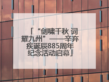 “剑啸千秋 词耀九州”——辛弃疾诞辰885周年纪念活动启幕