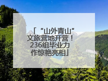 “山外青山”文旅营地开营！236组毕业力作惊艳亮相