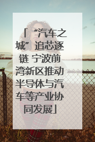 “汽车之城”追芯逐链 宁波前湾新区推动半导体与汽车等产业协同发展