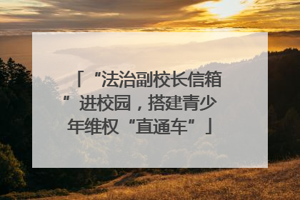 “法治副校长信箱”进校园，搭建青少年维权“直通车”