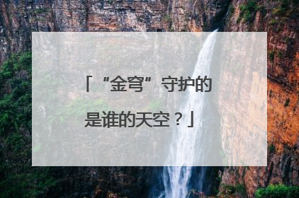 “金穹”守护的是谁的天空？