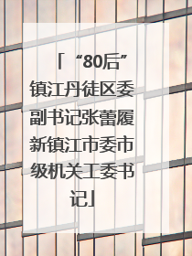 “80后”镇江丹徒区委副书记张蕾履新镇江市委市级机关工委书记