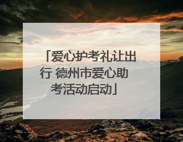 爱心护考礼让出行 德州市爱心助考活动启动