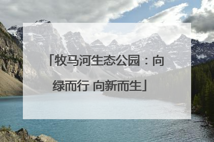 牧马河生态公园：向绿而行 向新而生