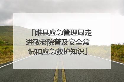 睢县应急管理局走进敬老院普及安全常识和应急救护知识