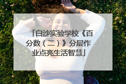 白沙实验学校《百分数（二）》分层作业点亮生活智慧