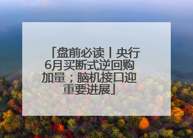 盘前必读丨央行6月买断式逆回购加量；脑机接口迎重要进展