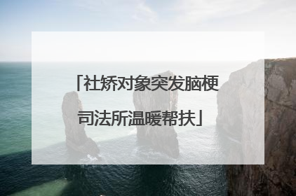 社矫对象突发脑梗 司法所温暖帮扶