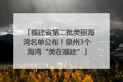 福建省第二批美丽海湾名单公布！泉州3个海湾“美在福建”