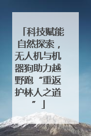 科技赋能自然探索，无人机与机器狗助力越野跑“重返护林人之道”