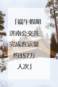 端午假期济南公交共完成客运量约357万人次