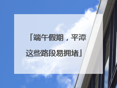 端午假期，平潭这些路段易拥堵