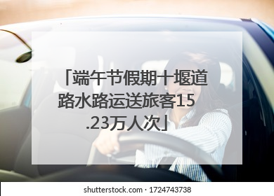 端午节假期十堰道路水路运送旅客15.23万人次
