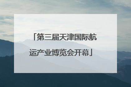 第三届天津国际航运产业博览会开幕