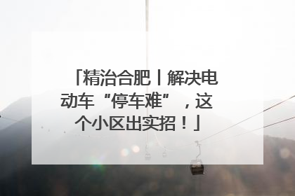 精治合肥丨解决电动车“停车难”，这个小区出实招！