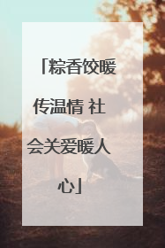 粽香饺暖传温情 社会关爱暖人心