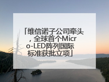 维信诺子公司牵头，全球首个Micro-LED阵列国际标准获批立项