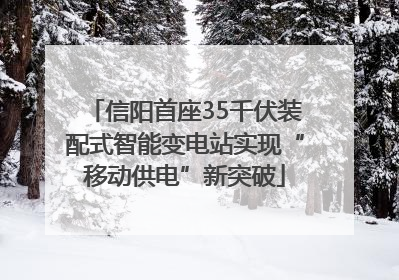 信阳首座35千伏装配式智能变电站实现“移动供电”新突破
