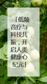 低频音疗与科技共振，开启人类健康心纪元