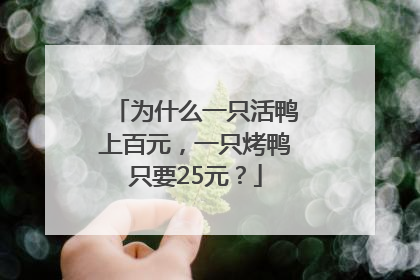 为什么一只活鸭上百元，一只烤鸭只要25元？