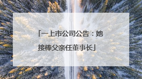 一上市公司公告：她接棒父亲任董事长