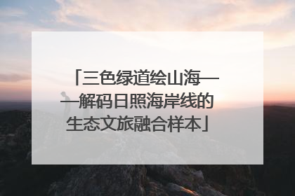 三色绿道绘山海——解码日照海岸线的生态文旅融合样本