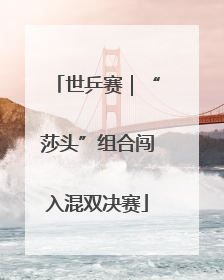 世乒赛｜“莎头”组合闯入混双决赛