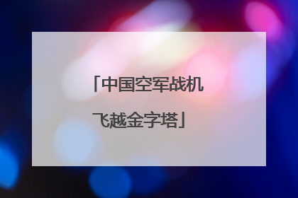 中国空军战机飞越金字塔