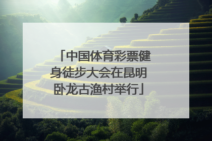 中国体育彩票健身徒步大会在昆明卧龙古渔村举行