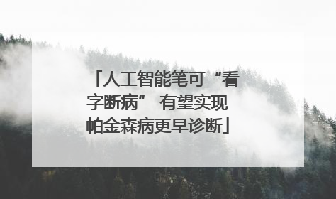 人工智能笔可“看字断病” 有望实现帕金森病更早诊断