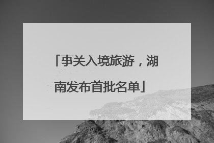 事关入境旅游，湖南发布首批名单
