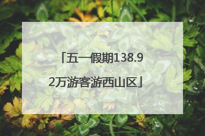 五一假期138.92万游客游西山区