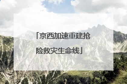 京西加速重建抢险救灾生命线