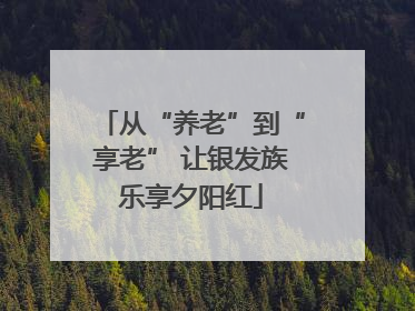从“养老”到“享老” 让银发族乐享夕阳红