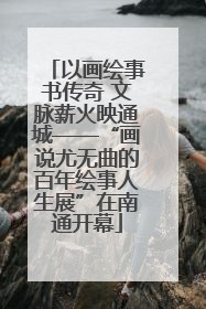 以画绘事书传奇 文脉薪火映通城——“画说尤无曲的百年绘事人生展”在南通开幕