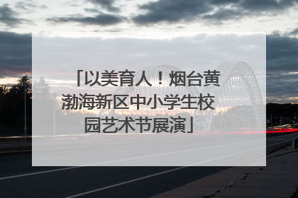 以美育人！烟台黄渤海新区中小学生校园艺术节展演
