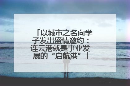 以城市之名向学子发出盛情邀约：连云港就是事业发展的“启航港”
