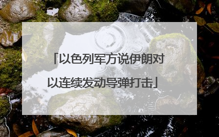 以色列军方说伊朗对以连续发动导弹打击