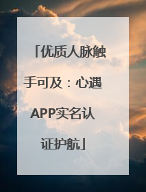 优质人脉触手可及：心遇APP实名认证护航
