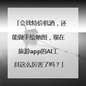 会找特价机酒，还能做手绘地图，现在旅游app的AI工具这么厉害了吗？