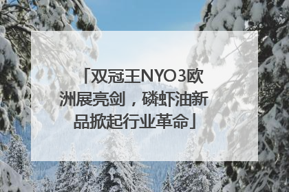 双冠王NYO3欧洲展亮剑，磷虾油新品掀起行业革命