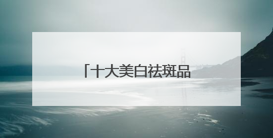十大美白祛斑品牌，抗斑新霸主！实力爆出圈