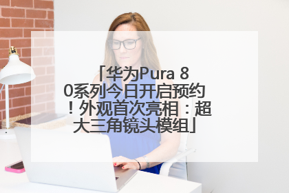 华为Pura 80系列今日开启预约！外观首次亮相：超大三角镜头模组